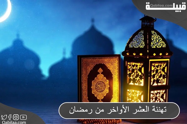 تهنئة العشر الأواخر من رمضان