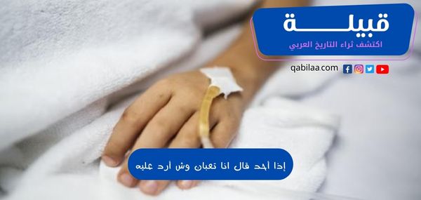 إذا أحد قال انا تعبان وش أرد عليه